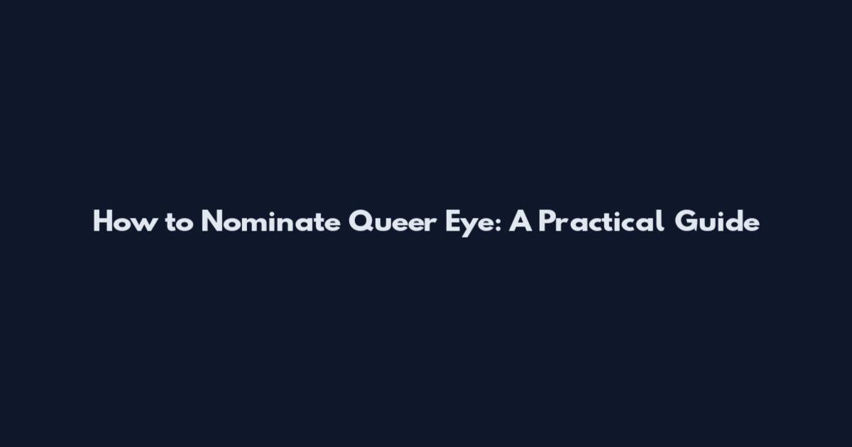 How to Nominate Queer Eye: A Practical Guide