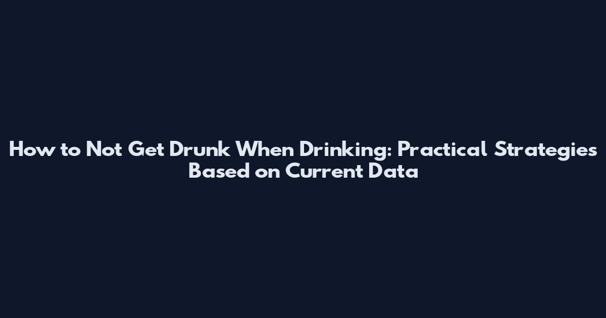 How to Not Get Drunk When Drinking: Practical Strategies Based on Current Data