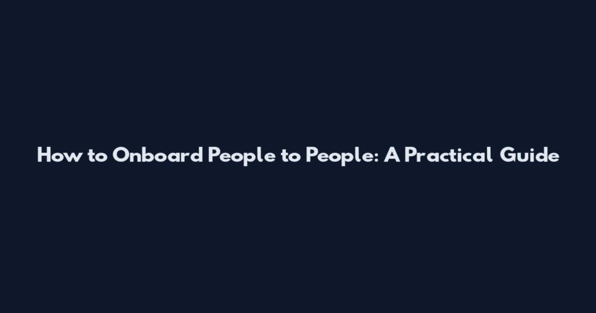 How to Onboard People to People: A Practical Guide