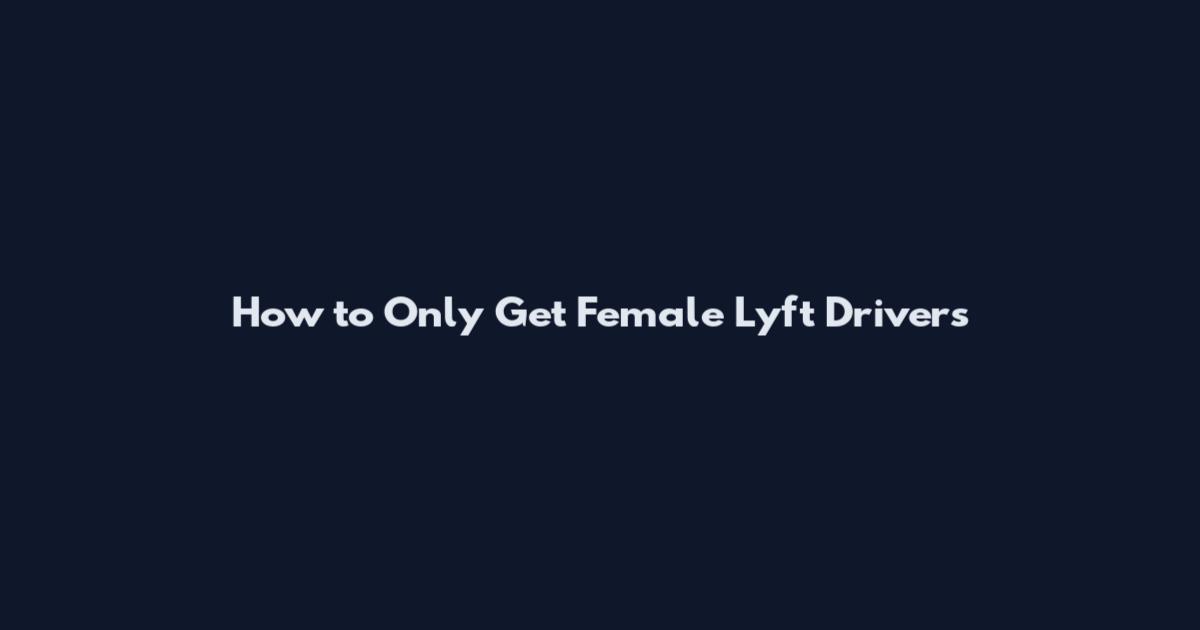 How to Only Get Female Lyft Drivers