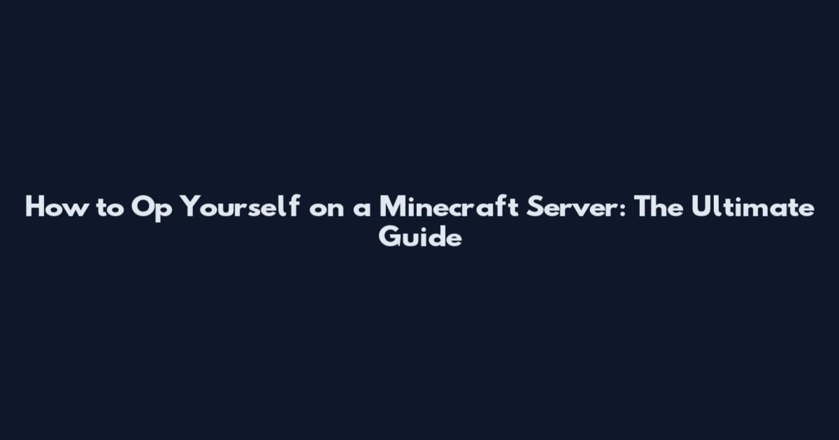 How to Op Yourself on a Minecraft Server: The Ultimate Guide