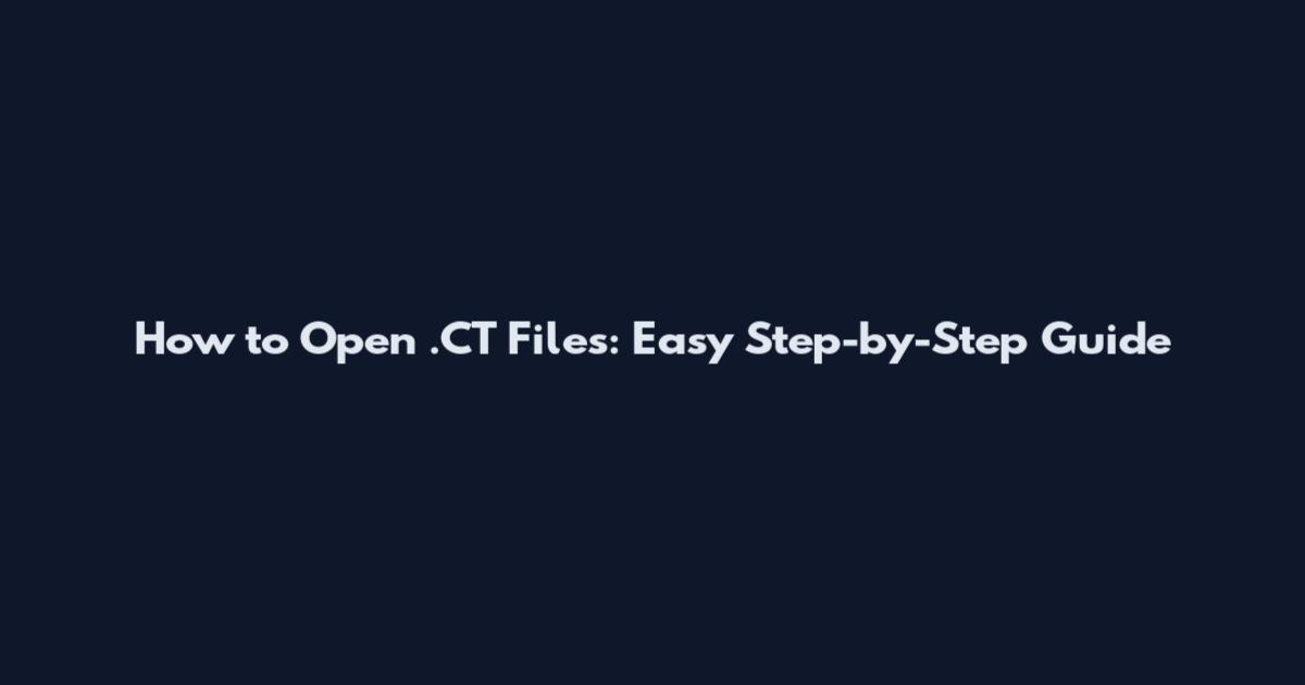 How to Open .CT Files: Easy Step-by-Step Guide