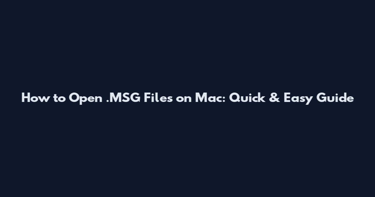 How to Open .MSG Files on Mac: Quick & Easy Guide