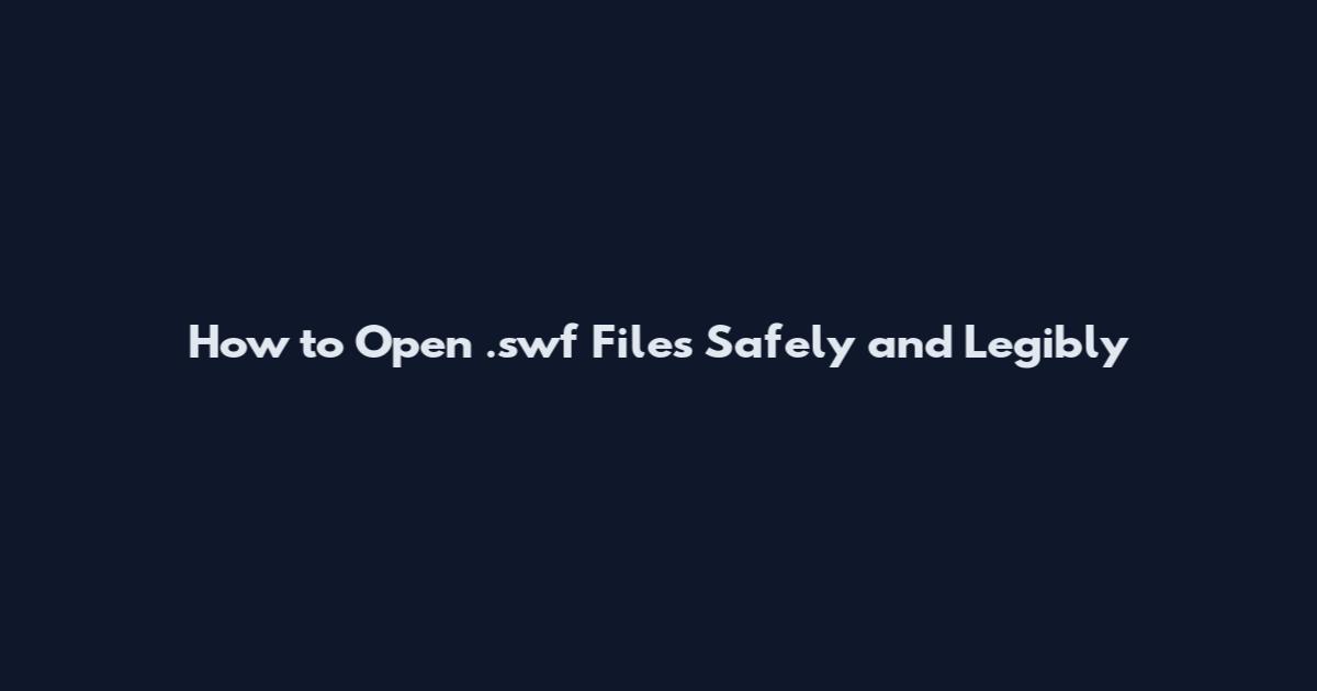 How to Open .swf Files Safely and Legibly