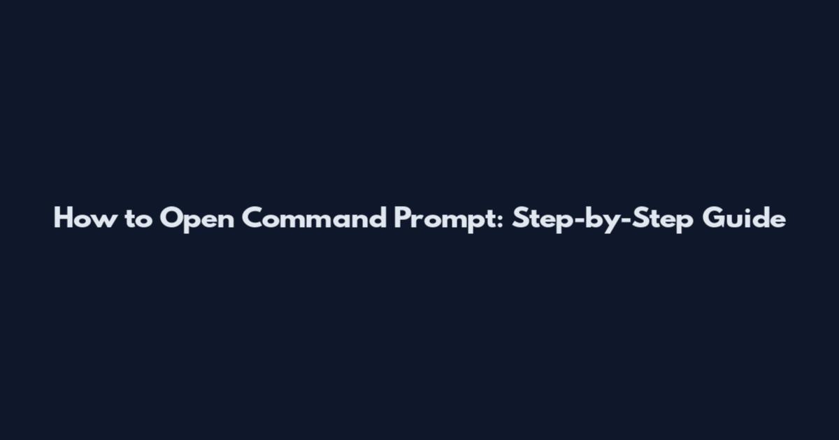 How to Open Command Prompt: Step-by-Step Guide