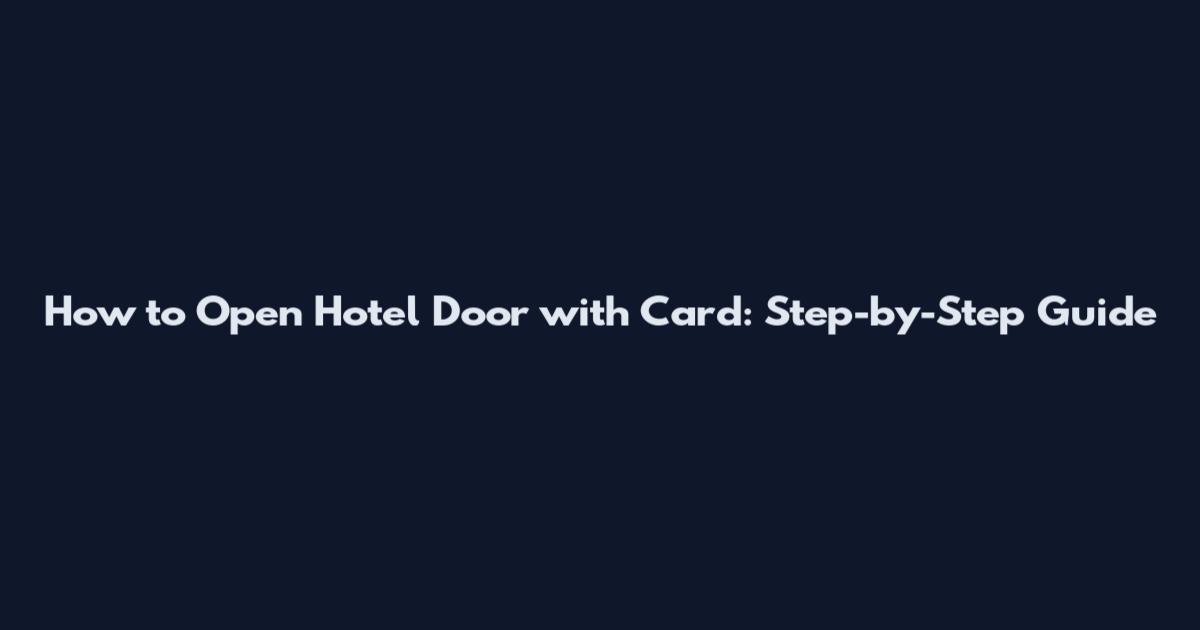 How to Open Hotel Door with Card: Step-by-Step Guide
