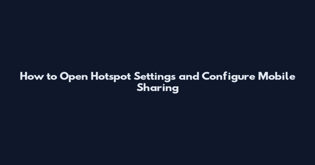 How to Open Hotspot Settings and Configure Mobile Sharing