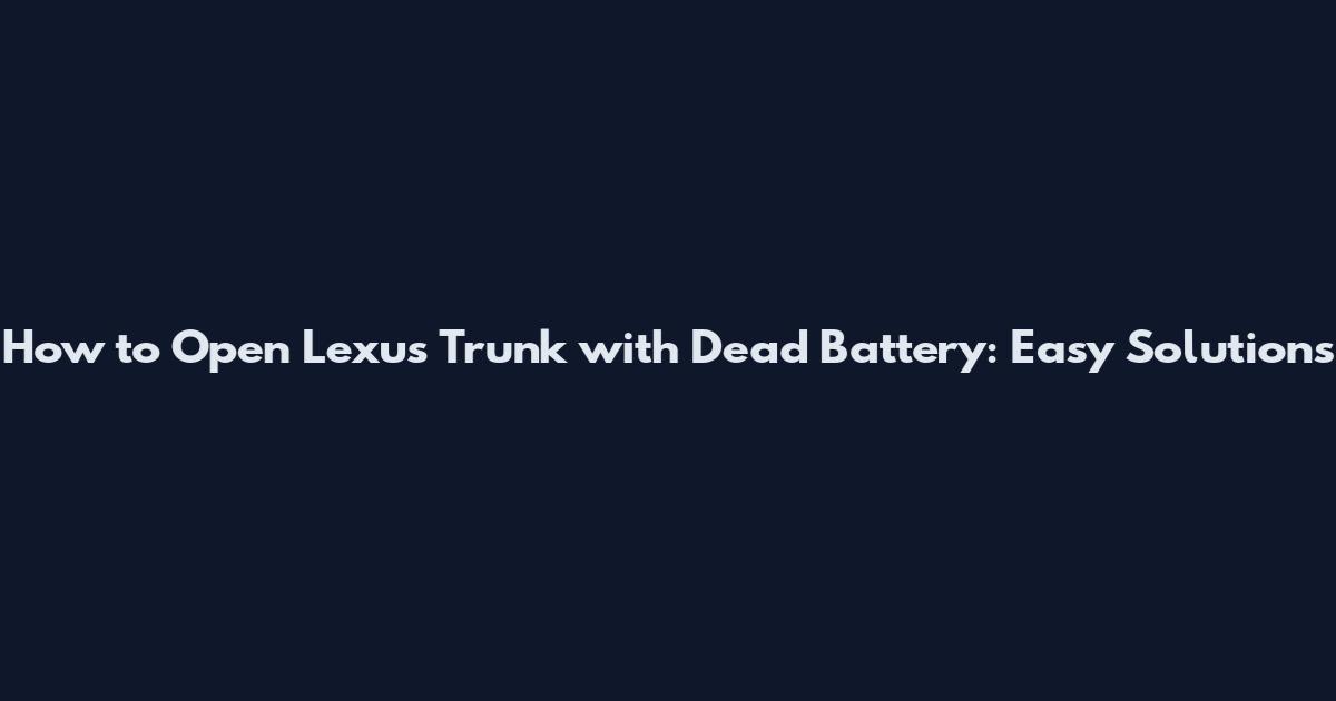 How to Open Lexus Trunk with Dead Battery: Easy Solutions