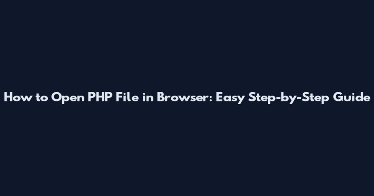 How to Open PHP File in Browser: Easy Step-by-Step Guide