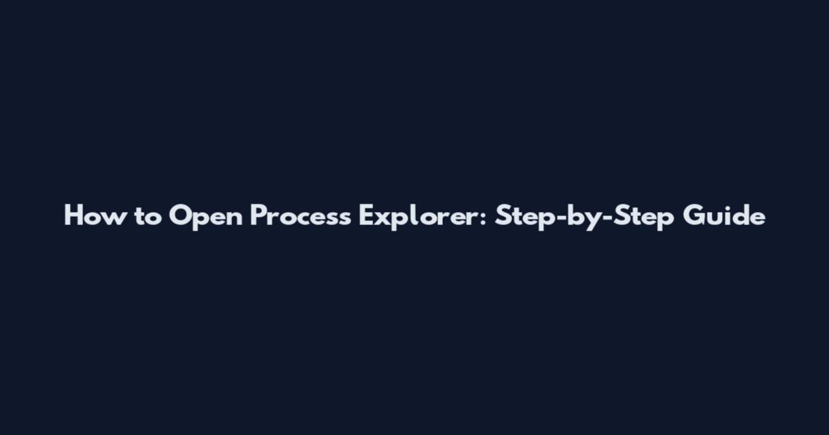 How to Open Process Explorer: Step-by-Step Guide