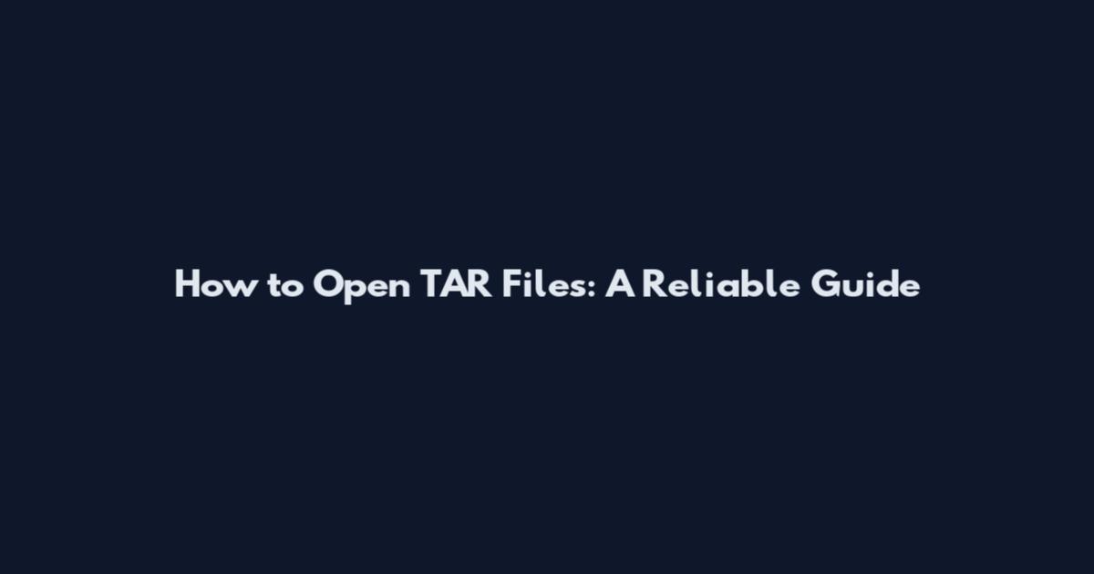 How to Open TAR Files: A Reliable Guide