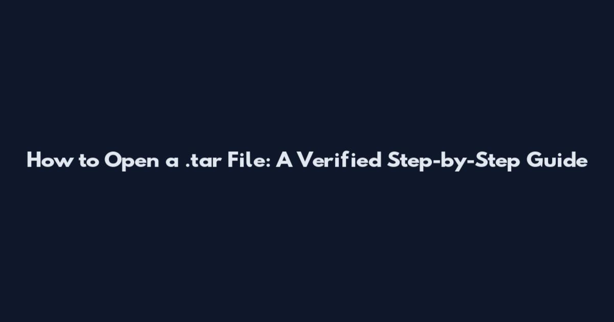 How to Open a .tar File: A Verified Step-by-Step Guide