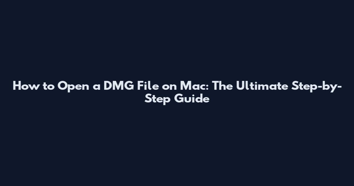 How to Open a DMG File on Mac: The Ultimate Step-by-Step Guide