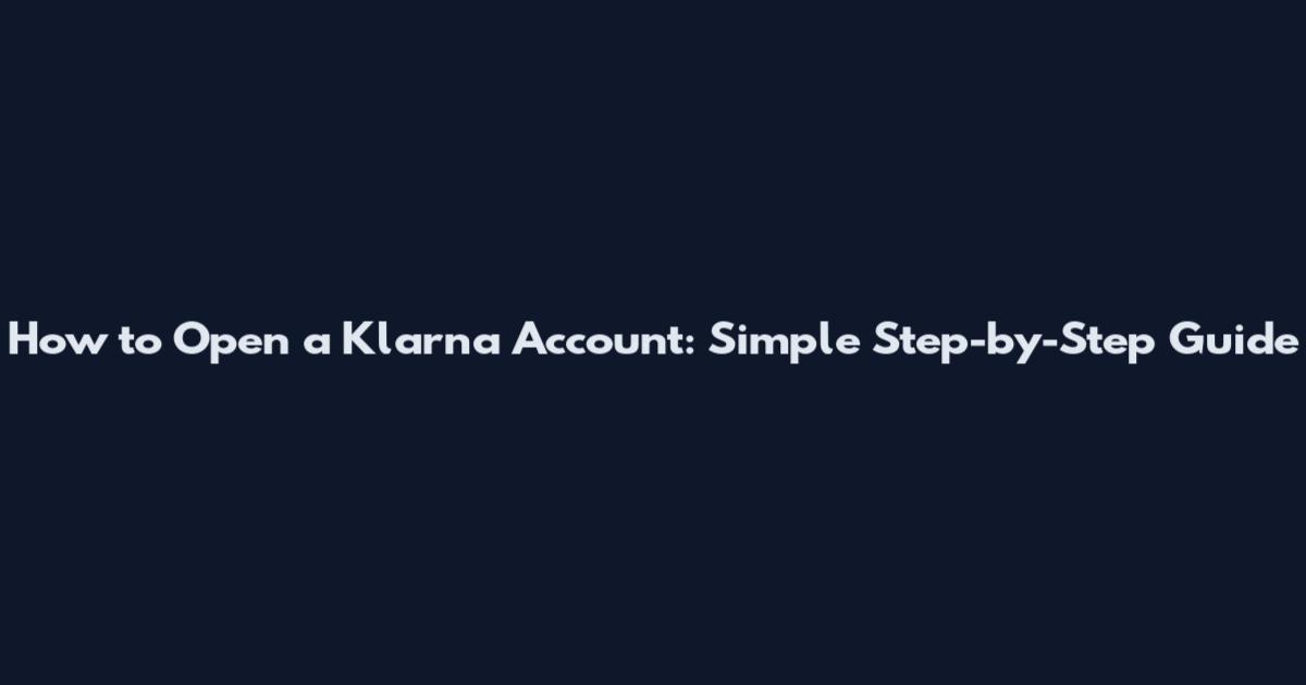 How to Open a Klarna Account: Simple Step-by-Step Guide