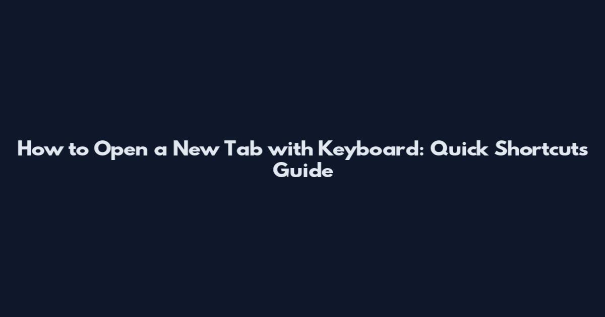 How to Open a New Tab with Keyboard: Quick Shortcuts Guide