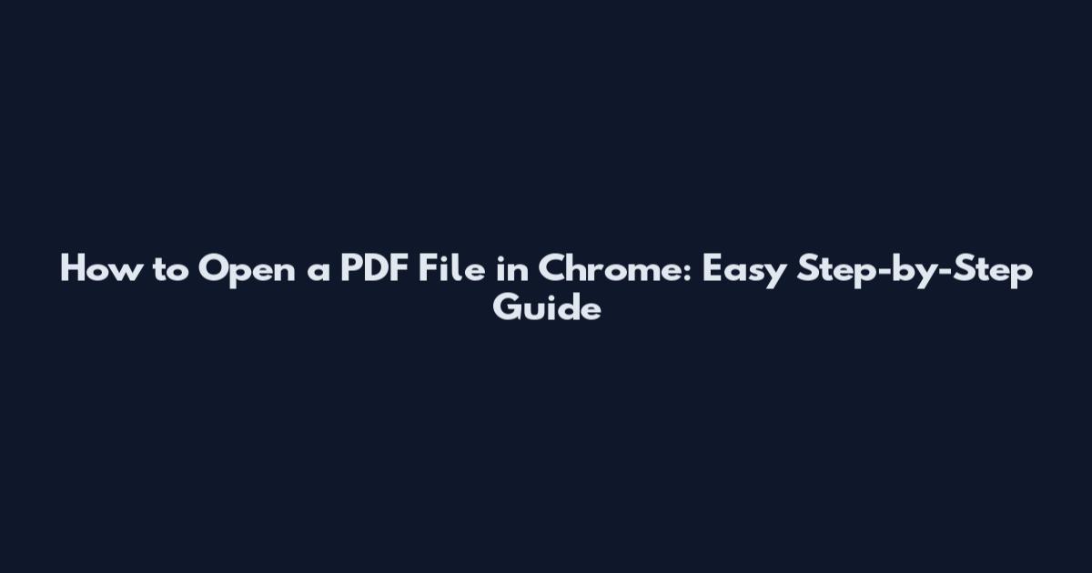 How to Open a PDF File in Chrome: Easy Step-by-Step Guide