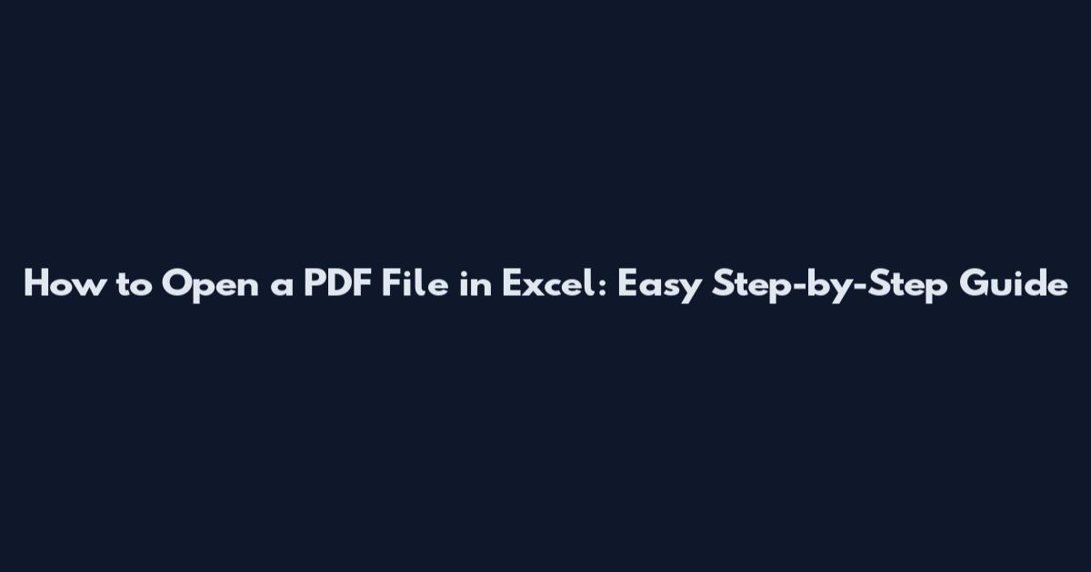 How to Open a PDF File in Excel: Easy Step-by-Step Guide