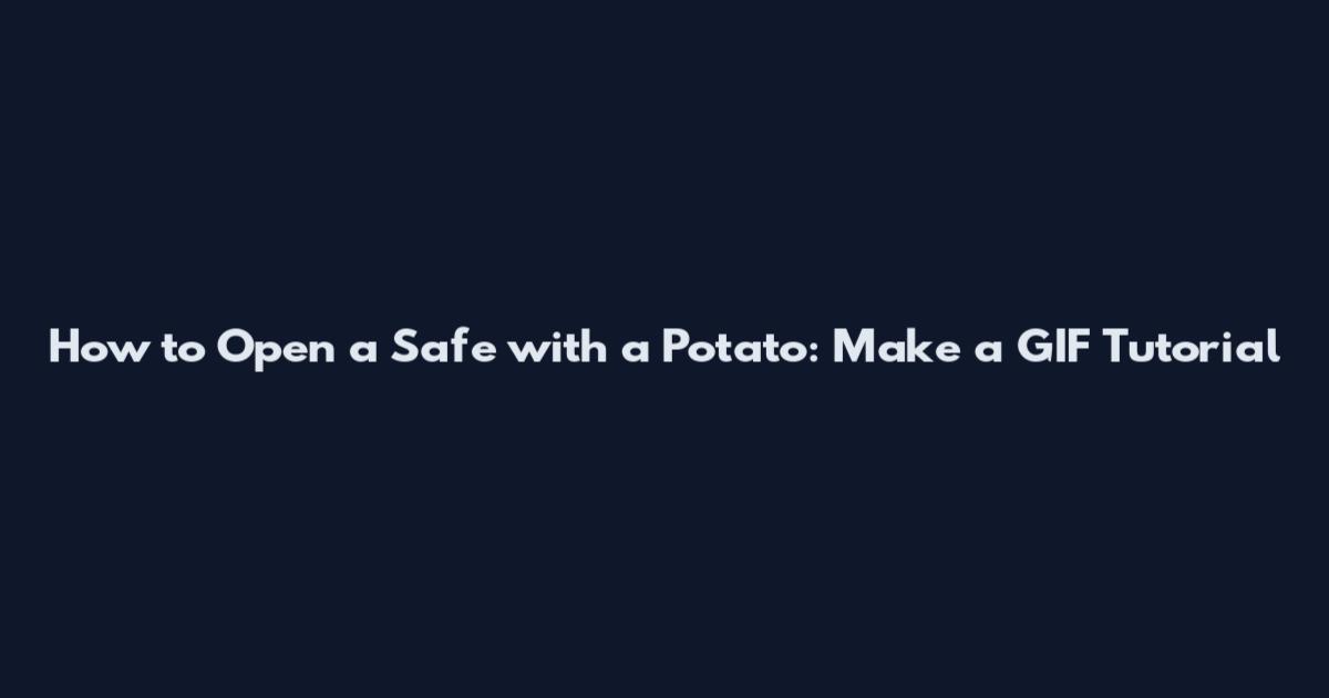 How to Open a Safe with a Potato: Make a GIF Tutorial