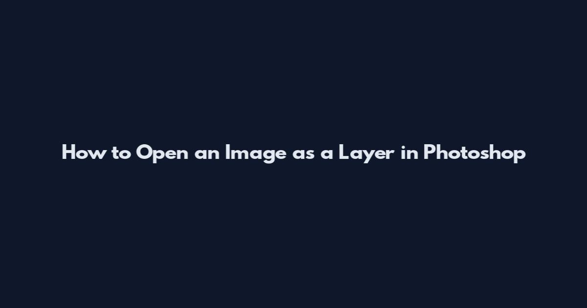 How to Open an Image as a Layer in Photoshop
