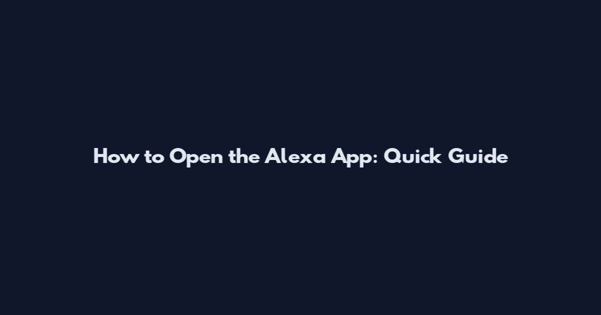How to Open the Alexa App: Quick Guide