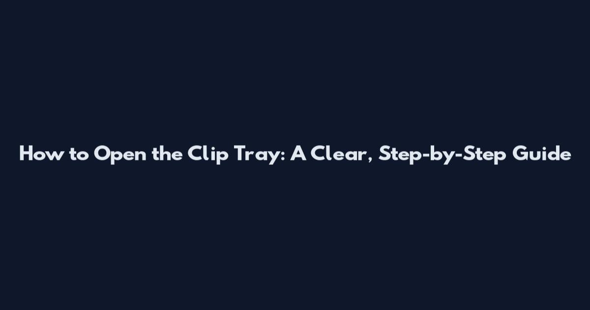 How to Open the Clip Tray: A Clear, Step-by-Step Guide