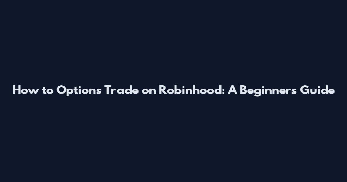 How to Options Trade on Robinhood: A Beginner's Guide