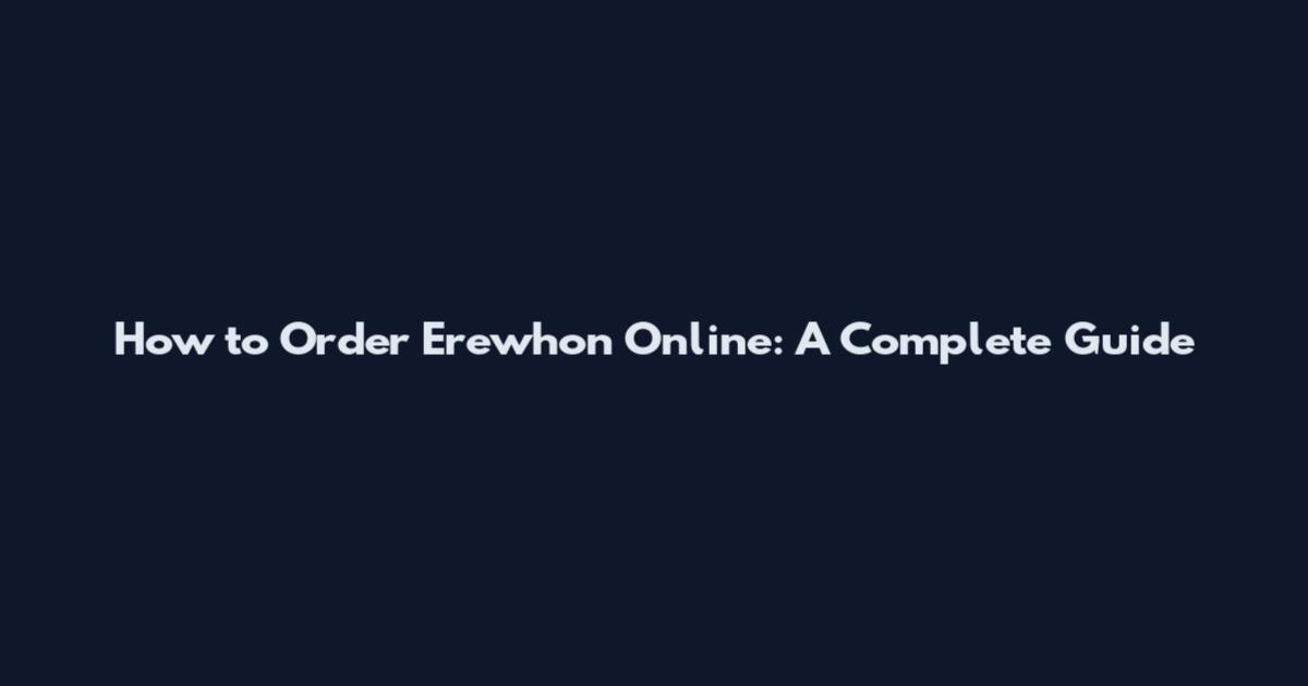 How to Order Erewhon Online: A Complete Guide
