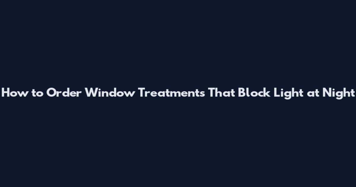 How to Order Window Treatments That Block Light at Night