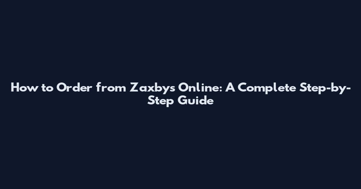How to Order from Zaxby's Online: A Complete Step-by-Step Guide