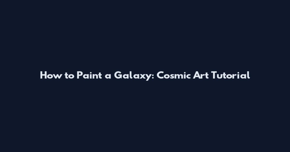 How to Paint a Galaxy: Cosmic Art Tutorial