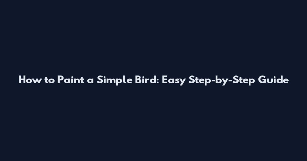 How to Paint a Simple Bird: Easy Step-by-Step Guide
