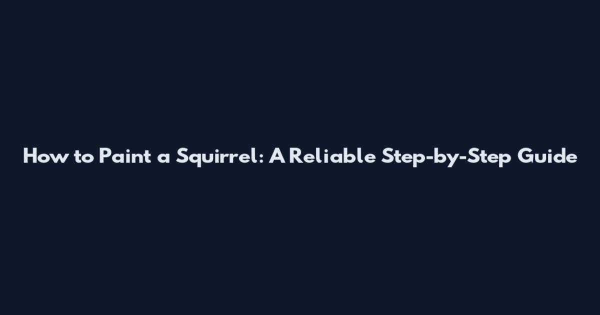 How to Paint a Squirrel: A Reliable Step-by-Step Guide