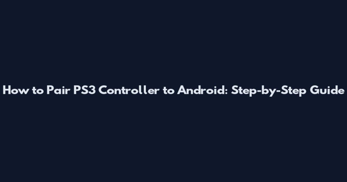 How to Pair PS3 Controller to Android: Step-by-Step Guide