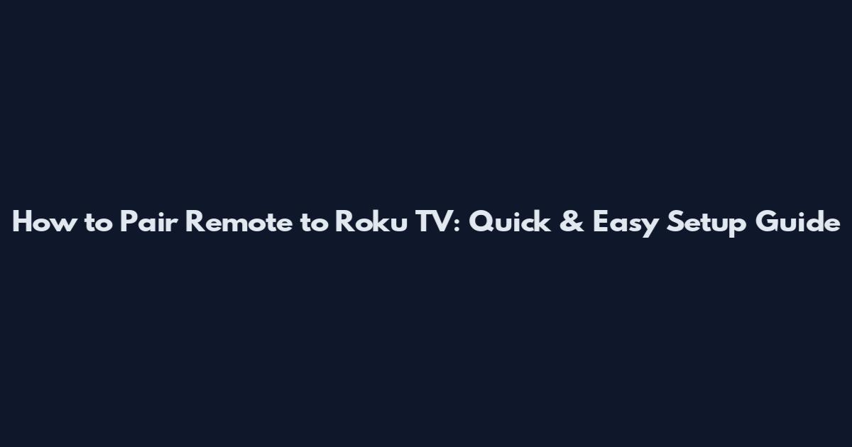 How to Pair Remote to Roku TV: Quick & Easy Setup Guide