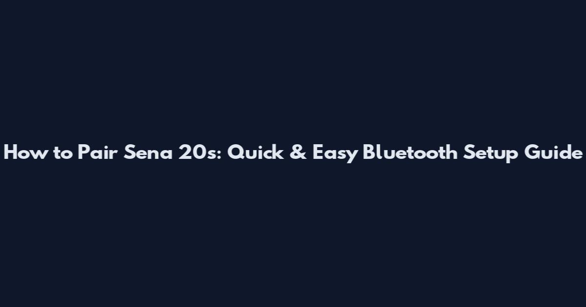 How to Pair Sena 20s: Quick & Easy Bluetooth Setup Guide