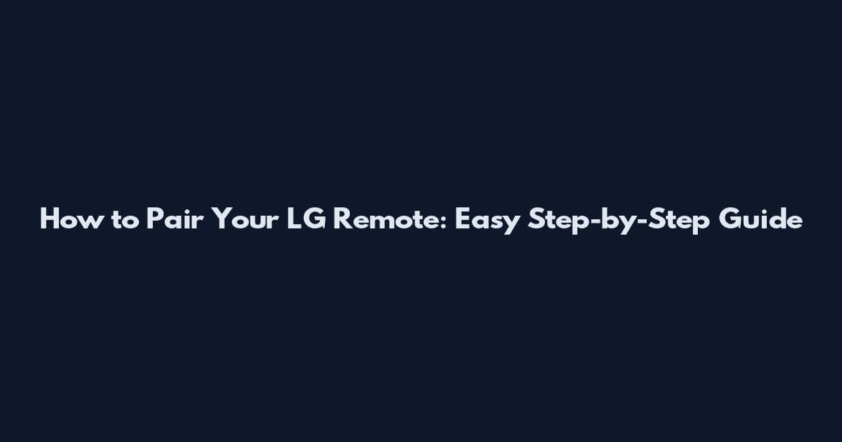 How to Pair Your LG Remote: Easy Step-by-Step Guide
