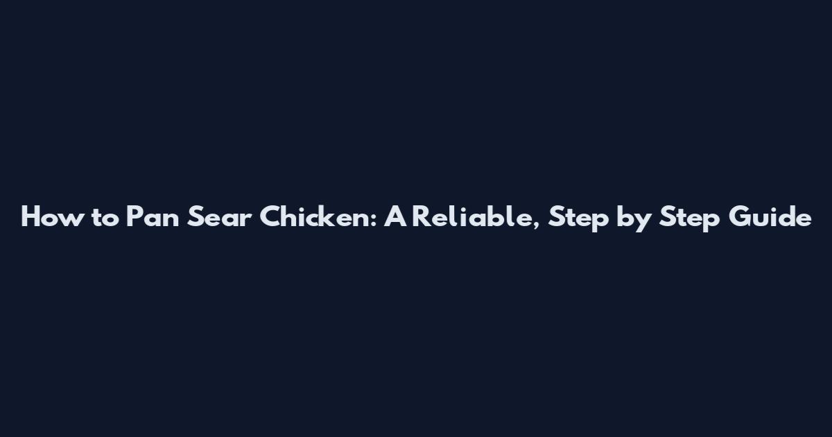 How to Pan Sear Chicken: A Reliable, Step by Step Guide