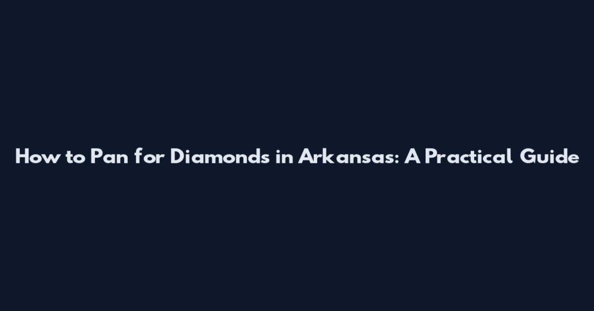How to Pan for Diamonds in Arkansas: A Practical Guide