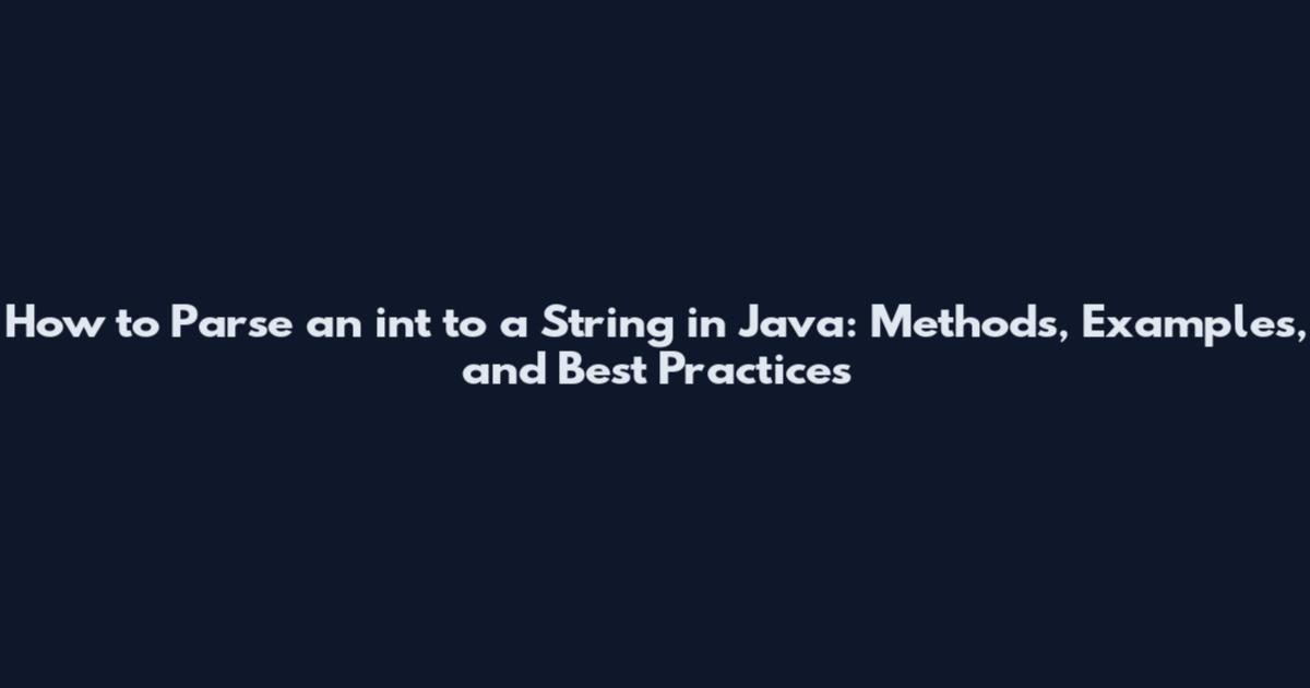 How to Parse an int to a String in Java: Methods, Examples, and Best Practices