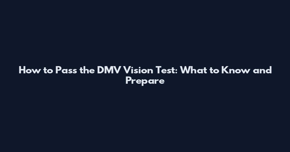 How to Pass the DMV Vision Test: What to Know and Prepare