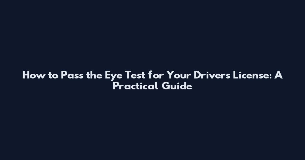 How to Pass the Eye Test for Your Driver's License: A Practical Guide