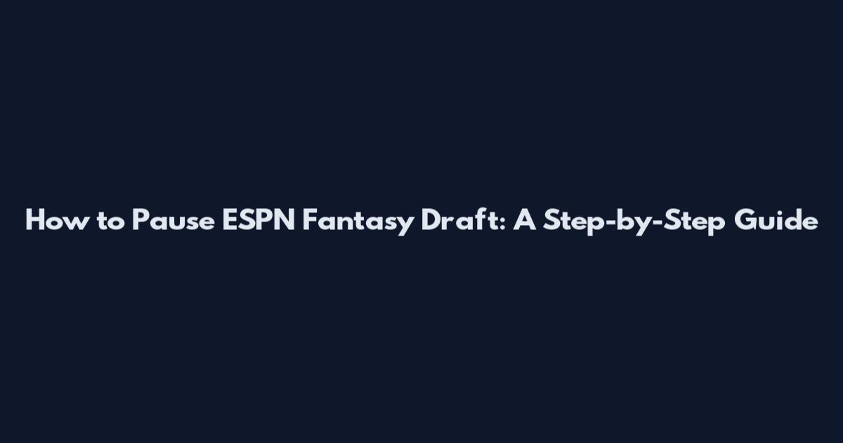 How to Pause ESPN Fantasy Draft: A Step-by-Step Guide
