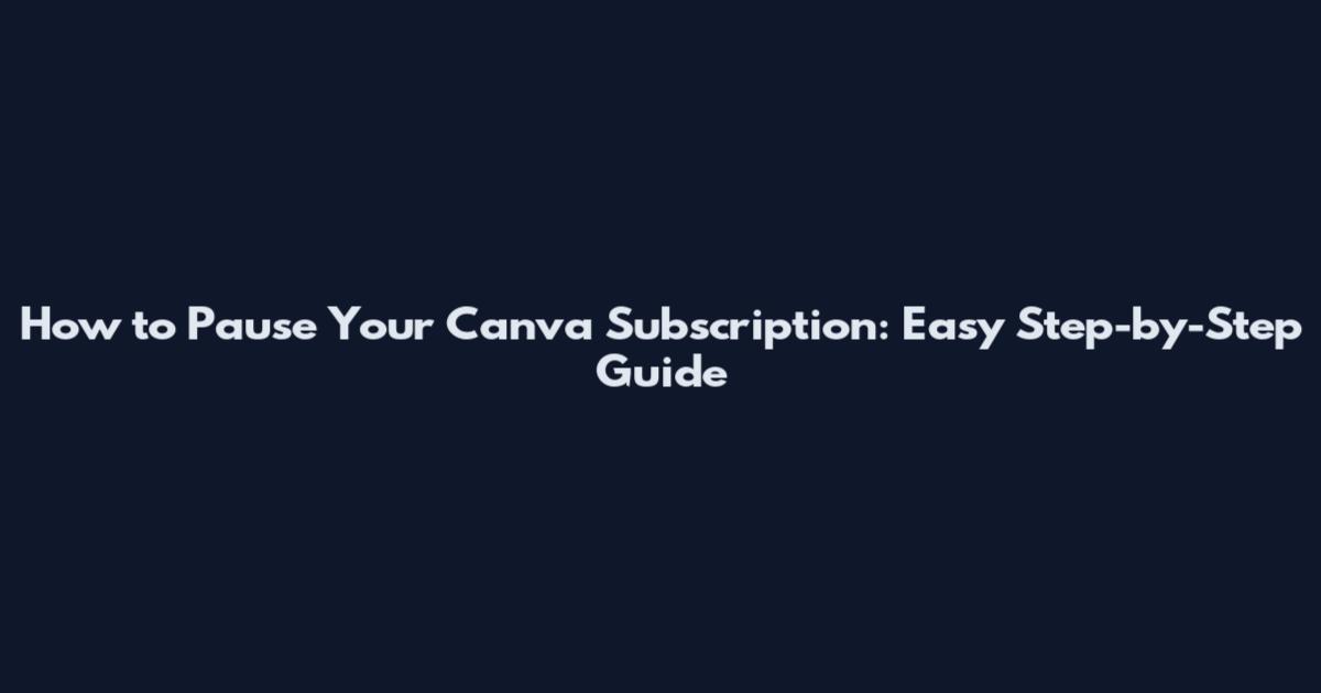 How to Pause Your Canva Subscription: Easy Step-by-Step Guide
