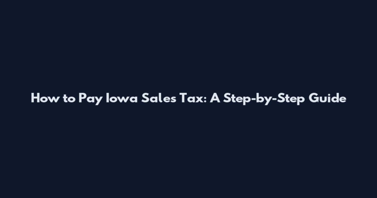 How to Pay Iowa Sales Tax: A Step-by-Step Guide