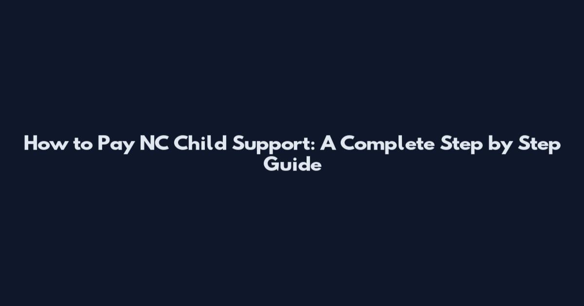 How to Pay NC Child Support: A Complete Step by Step Guide