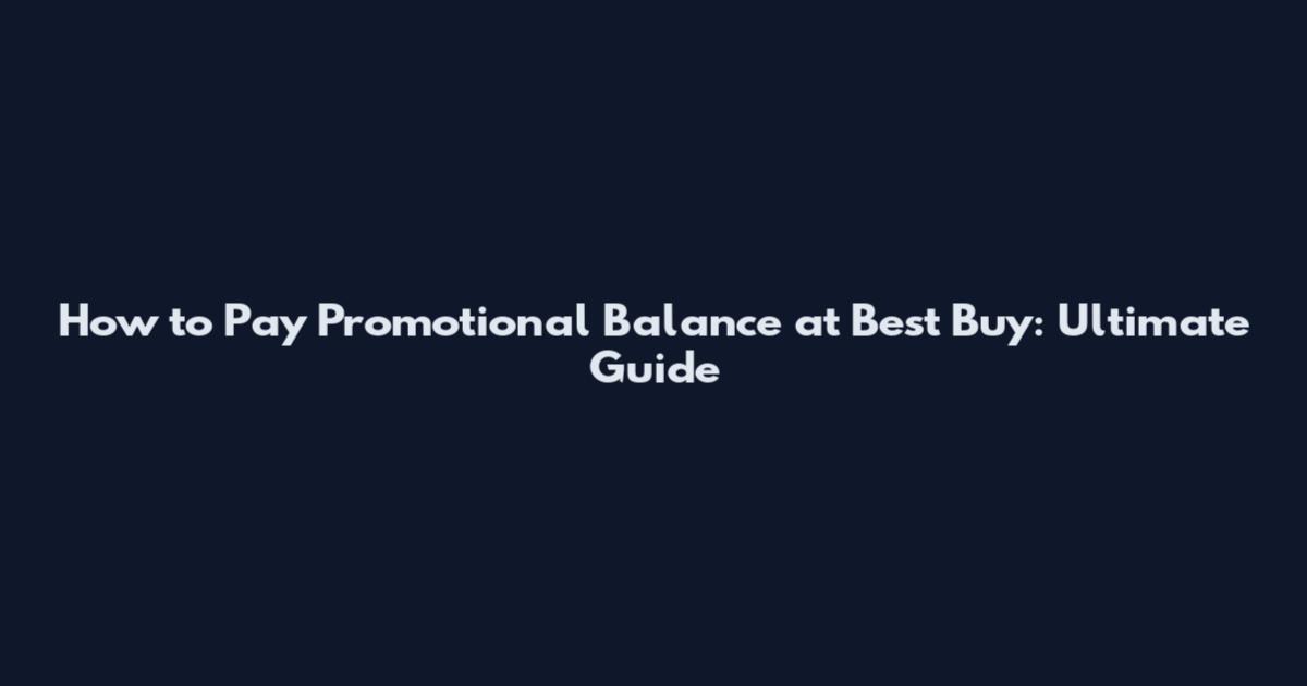 How to Pay Promotional Balance at Best Buy: Ultimate Guide