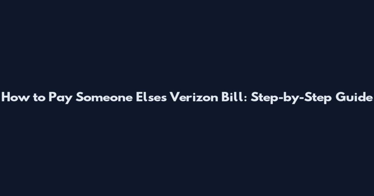 How to Pay Someone Else's Verizon Bill: Step-by-Step Guide