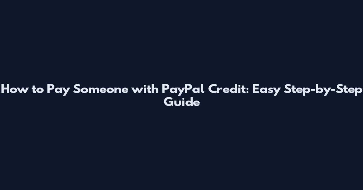 How to Pay Someone with PayPal Credit: Easy Step-by-Step Guide