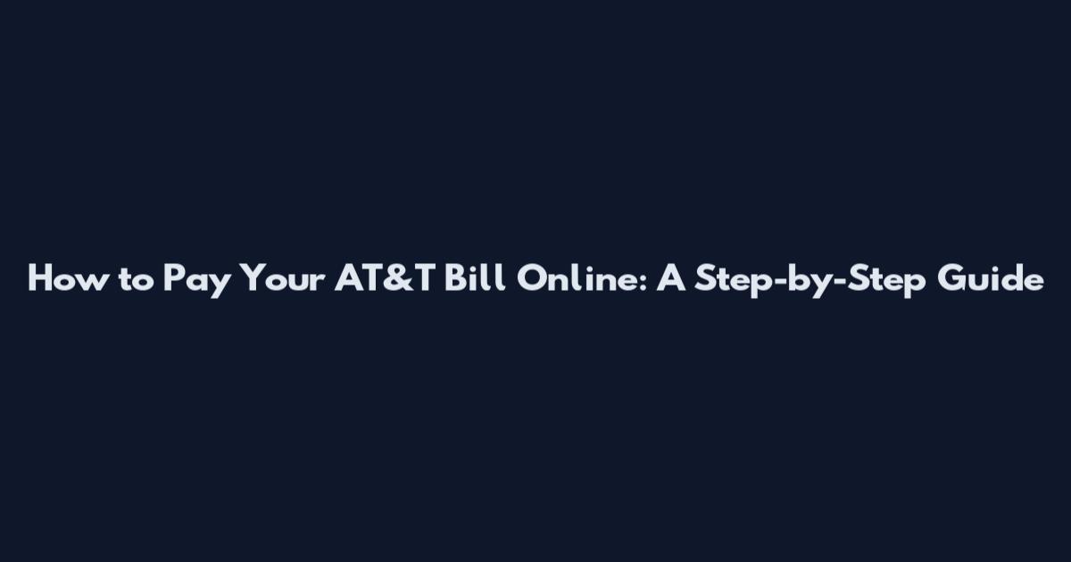 How to Pay Your AT&T Bill Online: A Step-by-Step Guide