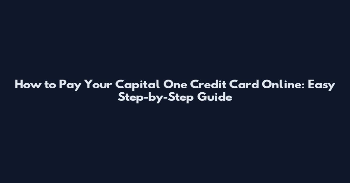 How to Pay Your Capital One Credit Card Online: Easy Step-by-Step Guide